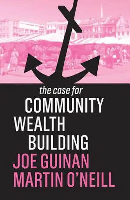 The Case for Community Wealth Building by Joe Guinan