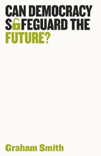 Can Democracy Safeguard the Future? by Grahame Smith