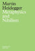 Metaphysics and Nihilism: 1 - The Overcoming of Metaphysics 2 - The Essence of Nihilism by Martin Heidegger