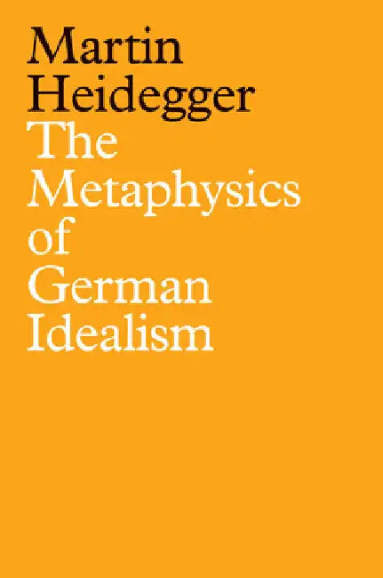 The Metaphysics of German Idealism: A New Interpretation of Schelling's Philosophical Investigations Into the Essence of Human Freedom and Matters by Martin Heidegger