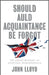 Should Auld Acquaintance Be Forgot: The Great Mistake of Scottish Independence by John Lloyd