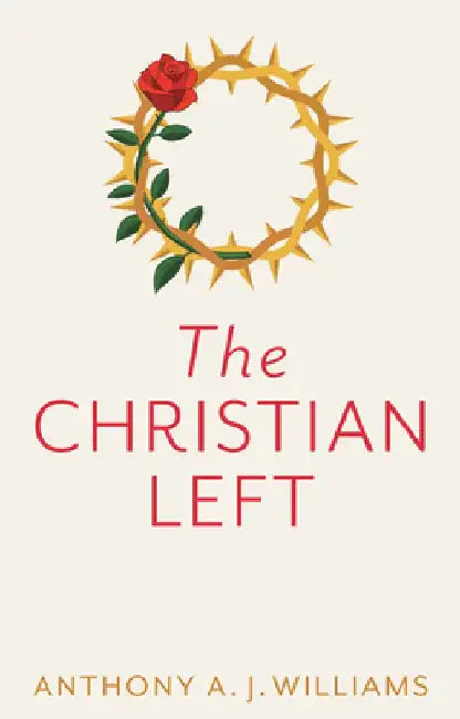 The Christian Left: An Introduction to Christian Socialism by Anthony A. J. Williams