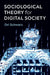 Sociological Theory for Digital Society: The Codes That Bind Us Together by Ori Schwarz