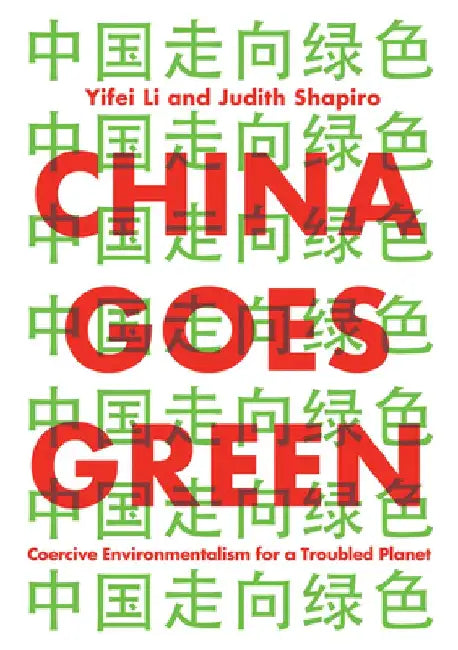 China Goes Green: Coercive Environmentalism for a Troubled Planet by Yifei Li