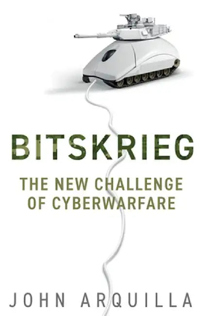 Bitskrieg: The New Challenge of Cyberwarfare by John Arquilla