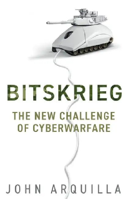 Bitskrieg: The New Challenge of Cyberwarfare by John Arquilla