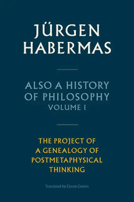 Also a History of Philosophy, Volume 1: The Project of a Genealogy of Postmetaphysical Thinking by Ciaran Cronin