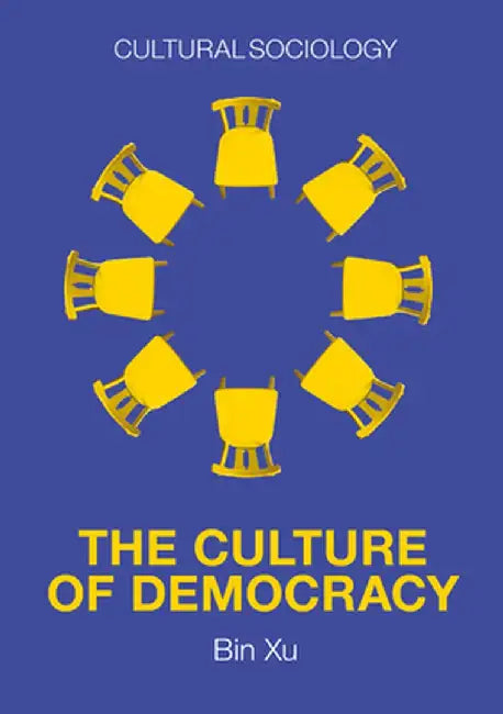 The Culture of Democracy: A Sociological Approachto Civil Society by Bin Xu