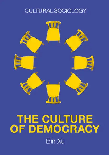 The Culture of Democracy: A Sociological Approachto Civil Society by Bin Xu