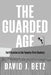 The Guarded Age: Fortification in the Twenty-First Century by David Betz