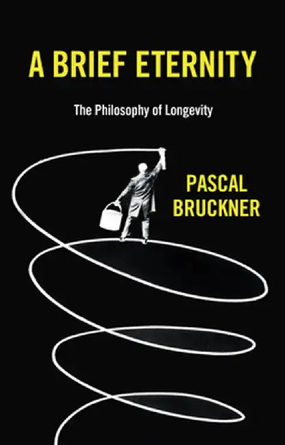 A Brief Eternity: The Philosophy of Longevity by Pascal Bruckner