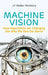 Machine Vision: How Algorithms Are Changing the Way We See the World by Jill Walker Rettberg