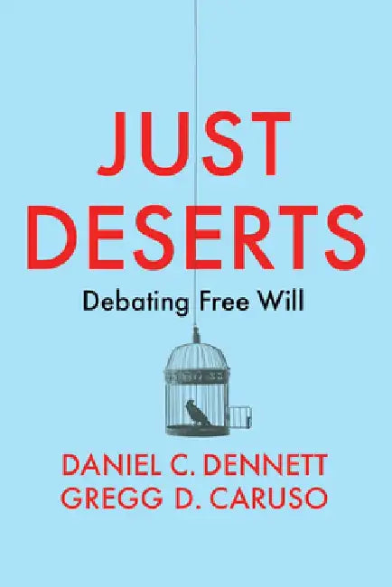 Just Deserts: Debating Free Will by Daniel C. Dennett