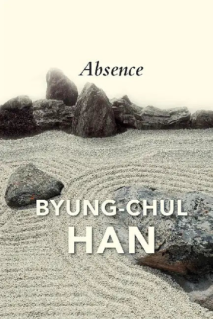 Absence: On the Culture and Philosophy of the Far East: Author by Han, Byung-Chul