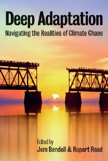 Deep Adaptation: Navigating the Realities of Climate Chaos by Jem Bendell