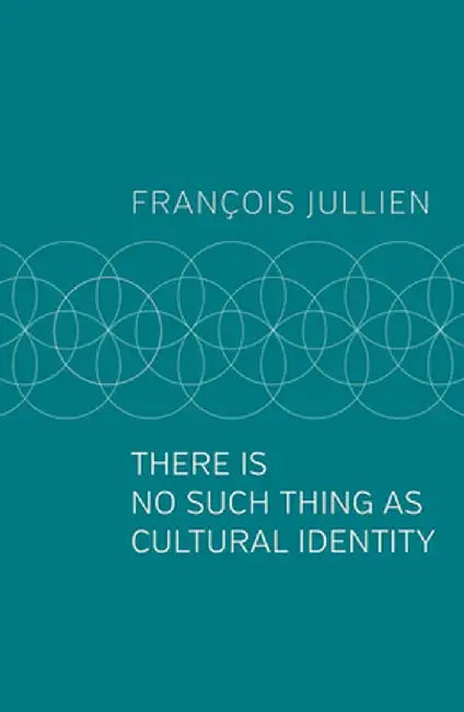 There Is No Such Thing as Cultural Identity by Francois Jullien