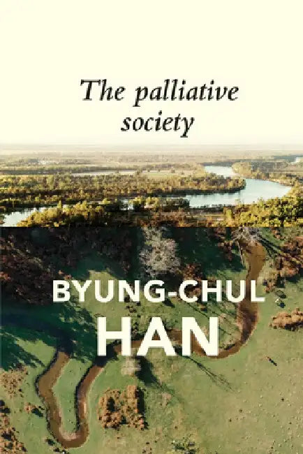 The Palliative Society: Pain Today by Byung-Chul Han