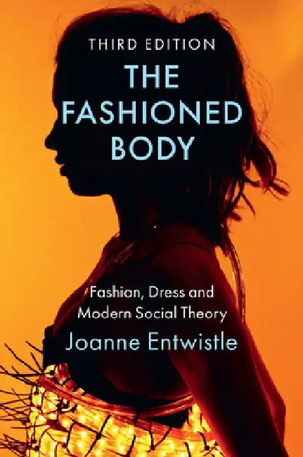 The Fashioned Body: Fashion, Dress and Modern Social Theory by Joanne Entwistle