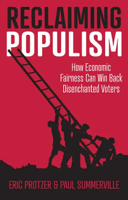 Reclaiming Populism: How Economic Fairness Can Win Back Disenchanted Voters by Eric Protzer