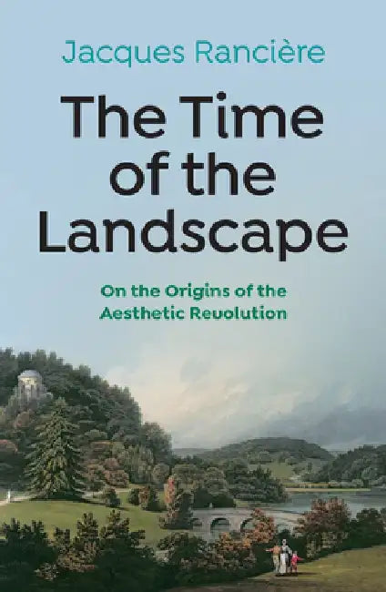 The Time of the Landscape: On the Origins of the Aesthetic Revolution by Jacques Ranciere
