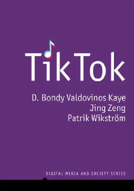 Tiktok: Creativity and Culture in Short Video by D. Bondy Valdovinos Kaye