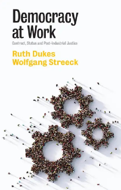 Democracy at Work: Contract, Status and Post-Industrial Justice by Ruth Dukes