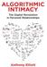 Algorithmic Intimacy: The Digital Revolution in Personal Relationships by Anthony Elliott