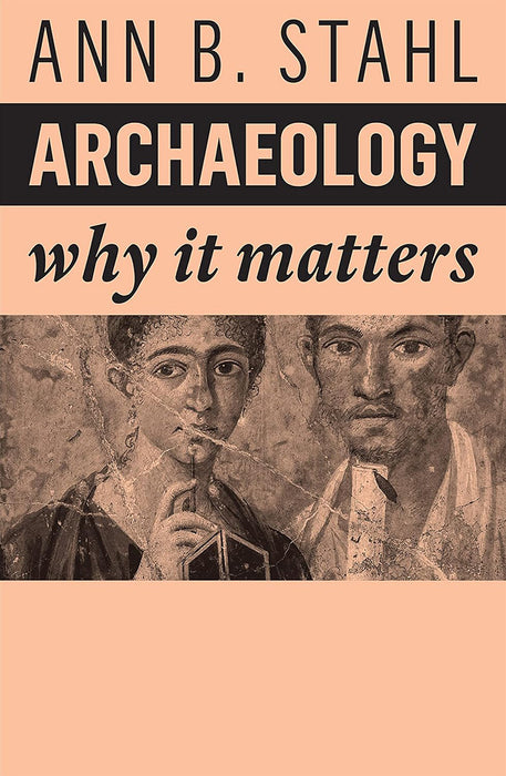 Archaeology: Why It Matters by STAHL