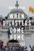 When Disasters Come Home: Making and Manipulating Emergencies in the West by David Keen