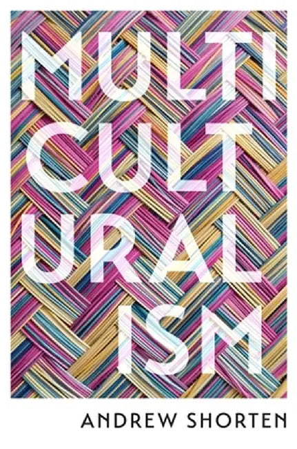 Multiculturalism: The Political Theory of Diversity Today by Andrew Shorten