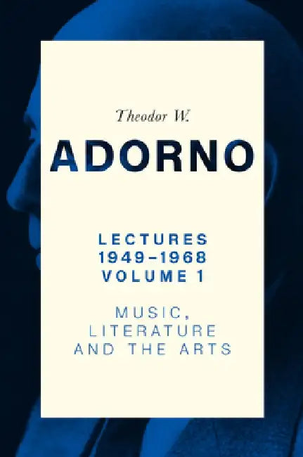 Lectures 1949-1968, Volume 1: Music, Literature, and the Arts by Theodor W. Adorno