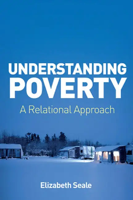 Understanding Poverty: A Relational Approach by Elizabeth Seale