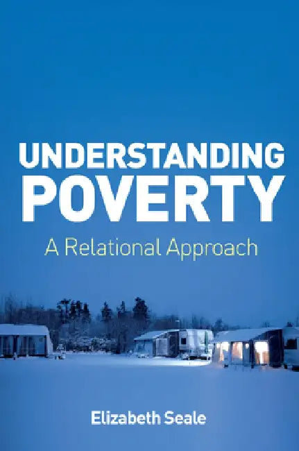 Understanding Poverty: A Relational Approach by Elizabeth Seale