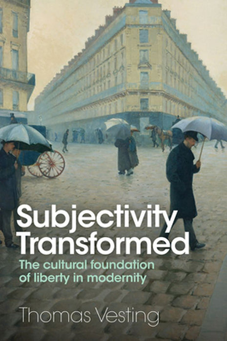 Subjectivity Transformed: The Cultural Foundation Of Liberty In Modernity by Vesting, Thomas