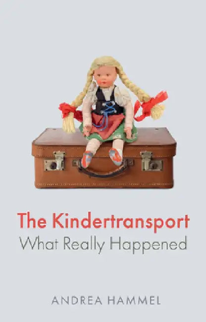 The Kindertransport: What Really Happened by Andrea Hammel