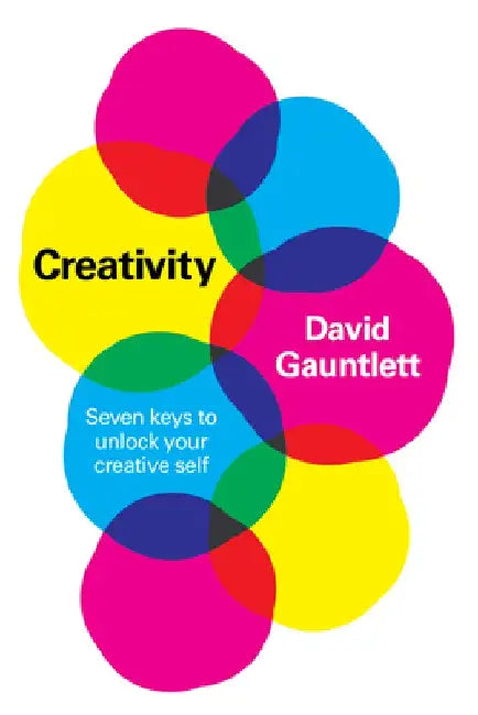 Creativity: Seven Keys to Unlock Your Creative Self by David Gauntlett