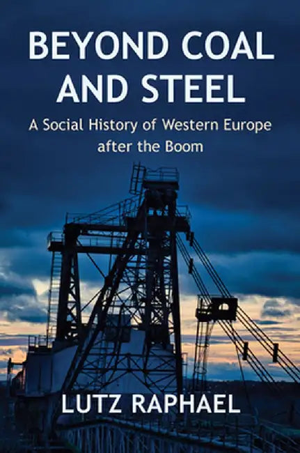 Beyond Coal and Steel: A Social History of Western Europe After the Boom by Lutz Raphael