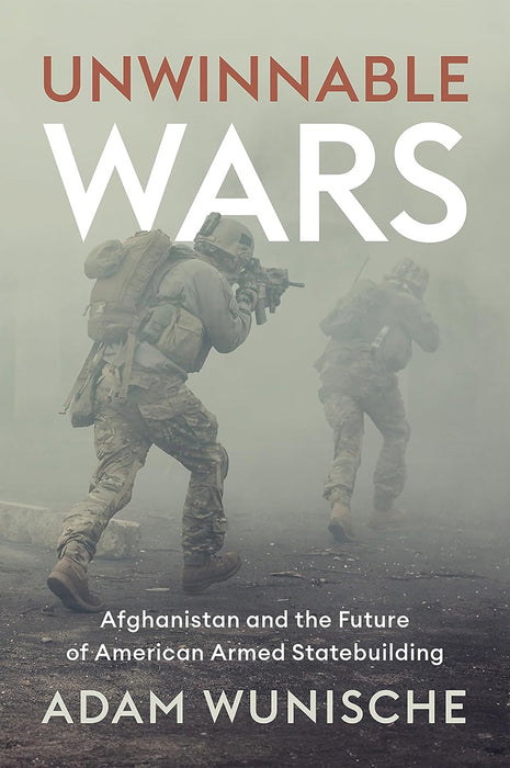 Unwinnable Wars: Afghanistan and the Future of American Armed Statebuilding