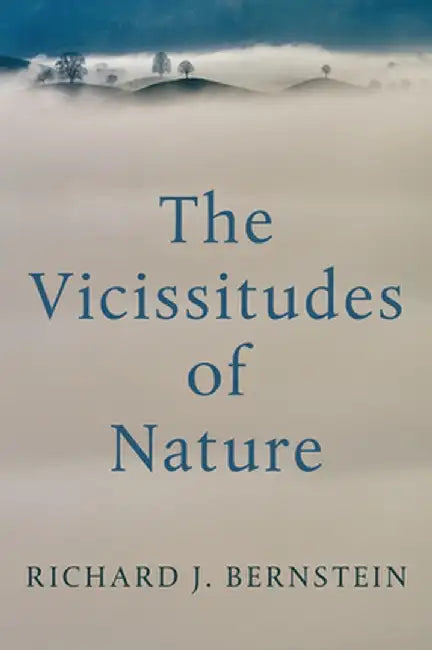 The Vicissitudes of Nature: From Spinoza to Freud by Richard J. Bernstein