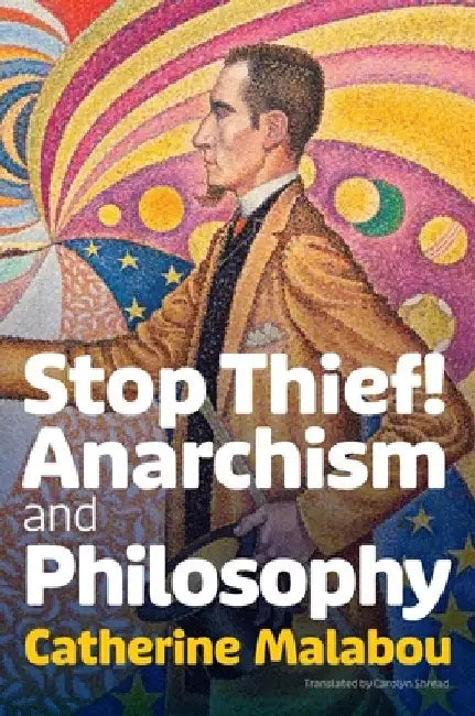 Stop Thief!: Anarchism and Philosophy by Catherine Malabou