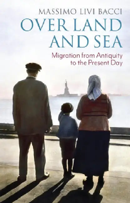 Over Land and Sea: Migration from Antiquity to the Present Day by Massimo Livi Bacci