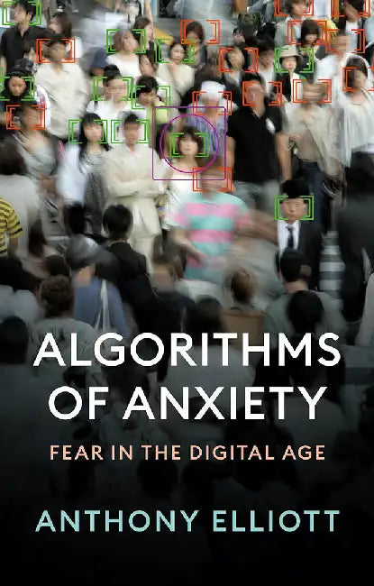 Algorithms Of Anxiety: Fear In The Digital Age by ELLIOTT