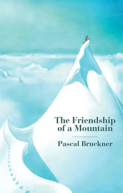 The Freindship of a Mountain: A Brief Treatise on Altitude by Bruckner, Pascal