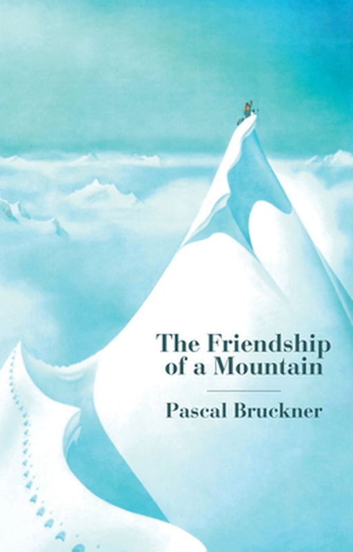 The Freindship of a Mountain: A Brief Treatise on Altitude by Bruckner, Pascal