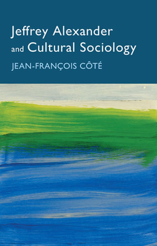 Jeffrey Alexander And Cultural Sociology by Côté, Jean-Francois