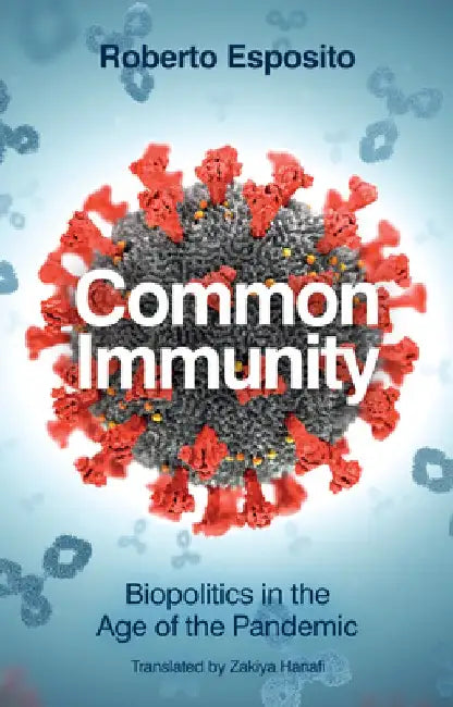 Common Immunity: Biopolitics in the Age of the Pandemic by Roberto Esposito