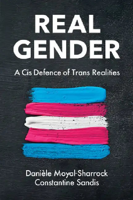 Real Gender: A Cis Defence of Trans Realities by Danièle Moyal-Sharrock