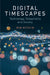 Digital Timescapes: Technology, Temporality and Society by Rob Kitchin