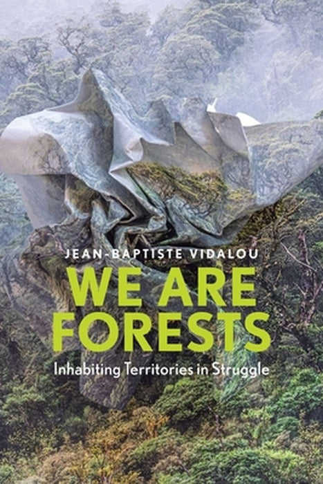 We Are Forests: Inhabiting Territories In Struggle by Vidalou, Jean-Baptiste