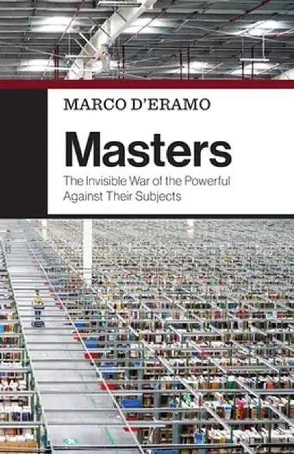 Masters: The Invisible War of the Powerful Against Their Subjects by Marco D'Eramo
